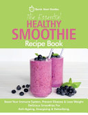 The Essential Healthy Smoothie Recipe Book: Boost Your Immune System, Prevent Disease & Lose Weight. Delicious Smoothies For Anti-Ageing, Energising &