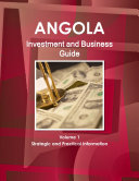 Angola Investment and Business Guide Volume 1 Strategic and Practical Information