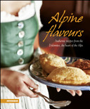 Alpine Flavours  Authentics Recipes from the Dolomites  the Heart of the Alps