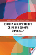 Kinship and incestuous crime in colonial Guatemala /