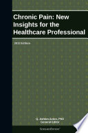 Chronic Pain  New Insights for the Healthcare Professional  2013 Edition