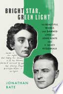 Bright star, green light : the beautiful works and damned lives of John Keats and F. Scott Fitzgerald /