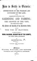 How to Settle in Victoria: Or, Instructions on the Purchase and Occupation of the Land; with Observations on Gardening and Farming, Etc