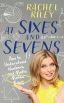 At Sixes and Sevens: How to Understand Numbers and Make Maths Easy