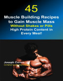 45 Muscle Building Recipes to Gain Muscle Mass Without Shakes or Pills: High Protein Content In Every Meal