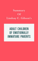 Summary of Lindsay C. Gibson's Adult Children of Emotionally Immature Parents.