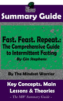 SUMMARY: Fast. Feast. Repeat.: The Comprehensive Guide to Intermittent Fasting: By Gin Stephens | The MW Summary Guide
