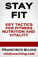 Stay Fit! - Key Tactics for Fitness, Nutrition & Vitality