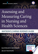 Assessing And Measuring Caring In Nursing And Health Sciences Watson S Caring Science Guide Third Edition