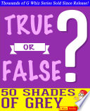 Fifty Shades of Grey   True or False 