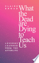 What the Dead are Dying to Teach Us