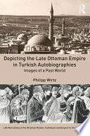 Depicting the Late Ottoman Empire in Turkish Autobiographies Book