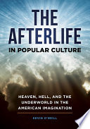 The Afterlife in Popular Culture: Heaven, Hell, and the Underworld in the American Imagination