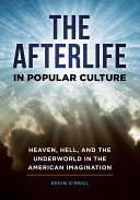 The Afterlife in Popular Culture  Heaven  Hell  and the Underworld in the American Imagination