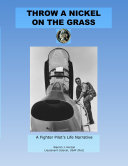 Throw a Nickel on the Grass, a Fighter Pilot's Life Narrative