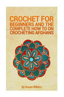 Crochet for Beginners and the Complete How to on Crocheting Afghans