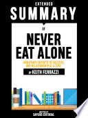 Extended Summary Of Never Eat Alone  And Other Secrets To Success  One Relationship At A Time   By Keith Ferrazzi