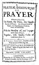 A Practical Discourse of Prayer. Wherein is handled, the nature, the duty, the qualifications of prayer; the several sorts of prayer, etc