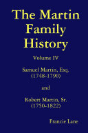The Martin Family History Volume IV Samuel Martin, Esq. (1748-1790) and Robert Martin, Sr. (1750-1822)