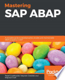 Mastering SAP ABAP : a complete guide to developing fast, durable, and maintainable ABAP programs in SAP /