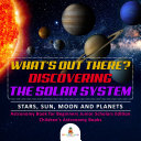 What's Out There? Discovering the Solar System | Stars, Sun, Moon and Planets | Astronomy Book for Beginners Junior Scholars Edition | Children's Astronomy Books