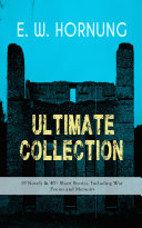 E. W. HORNUNG Ultimate Collection – 19 Novels & 40+ Short Stories, Including War Poems and Memoirs
