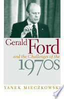 Gerald Ford and the Challenges of the 1970s PDF Book By Yanek Mieczkowski
