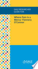 Gale Researcher Guide for  Where Pain Is a Mercy  Flannery O Connor