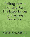 Falling in with Fortune; Or, the Experiences of a Young Secretary.