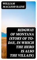 Ridgway of Montana  Story of To Day  in Which the Hero Is Also the Villain 
