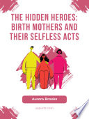 The Hidden Heroes: Birth Mothers and Their Selfless Acts