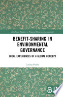 Benefit-sharing in environmental governance : local experiences of a global concept /
