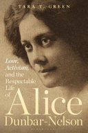 Love, activism, and the respectable life of Alice Dunbar-Nelson /