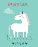 Gratitude Journal  Make a Wish  One Minute Gratitude Journal for Kids  Diary to Write in Good Things That Make You Happy  Unicorn Journal