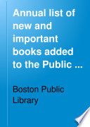 Annual List of New and Important Books Added to the Public Library of the City of Boston