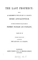 The last prophecy  an abridgment of     E B  Elliot s Hor   apocalyptic    to which is subjoined his last paper on prophecy fulfilled and fulfilling  by M E E 
