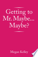 Getting to Mr  Maybe   Maybe  Book