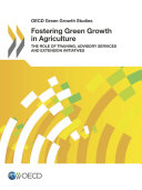 OECD Green Growth Studies Fostering Green Growth in Agriculture The Role of Training, Advisory Services and Extension Initiatives