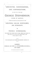 Anecdotes, Reminiscences, and Conversations, of and with the Late George Stephenson, Father of Railways