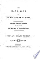 The Hand-Book for modelling Wax Flowers ... Third edition