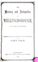 The History and Antiquities of Wellingborough     Abridged from the History of Wellingborough by J  Cole