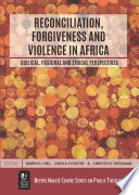 Reconciliation, forgiveness and violence in Africa: biblical, pastoral and ethical perspectives /