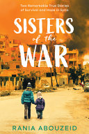 Sisters of the War  Two Remarkable True Stories of Survival and Hope in Syria  Scholastic Focus 