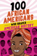 One Hundred African Americans Who Shaped American History