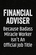 Financial Adviser Because Badass Miracle Worker Isn't an Official Job Title: Black Lined Journal Soft Cover Notebook for Financial Planners, Finance A