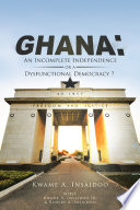GHANA  An Incomplete Independence or a Dysfunctional Democracy 