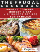 The Frugal Cookbook: Budget Cooking, Budget Diary & 22 Budget Food Recipes For Families