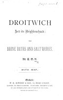Droitwich and its neighbourhood: the brine baths and salt works. By L. D. B. With map