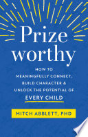 Prizeworthy : how to meaningfully connect, build character, and unlock the potential of every child /