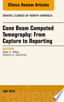 Cone Beam Computed Tomography  From Capture to Reporting  An Issue of Dental Clinics of North America 